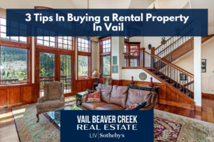 3 TIPS IN BUYING A VACATION RENTAL PROPERTY IN VAIL - Charley Ford Vail Beaver Creek Real Estate